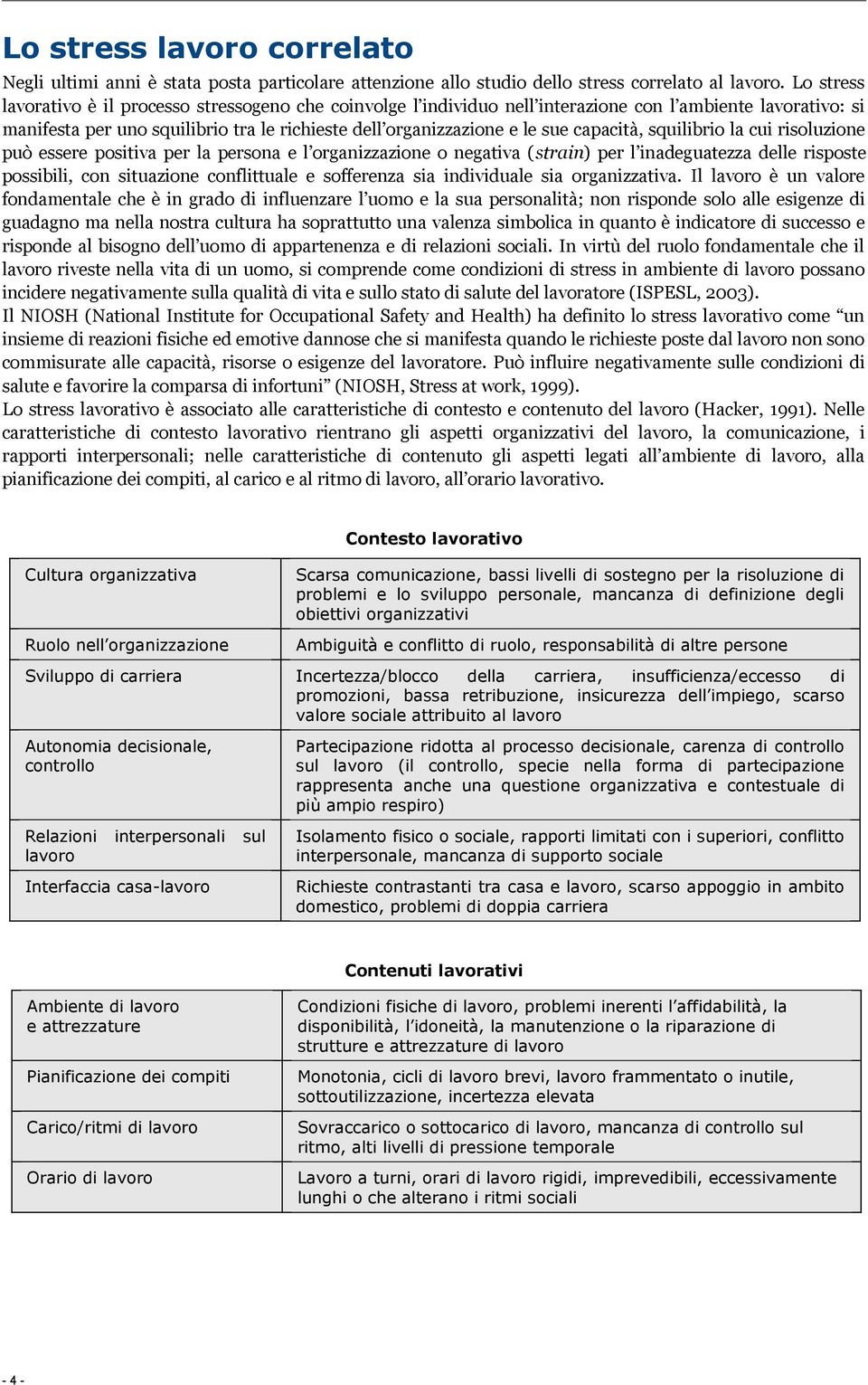 capacità, squilibrio la cui risoluzione può essere positiva per la persona e l organizzazione o negativa (strain) per l inadeguatezza delle risposte possibili, con situazione conflittuale e