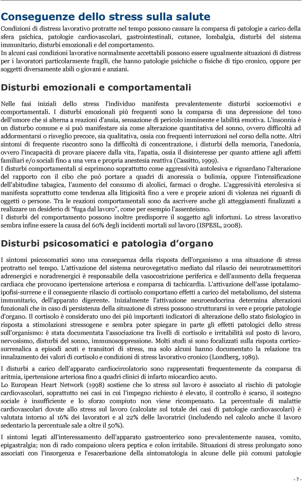 In alcuni casi condizioni lavorative normalmente accettabili possono essere ugualmente situazioni di distress per i lavoratori particolarmente fragili, che hanno patologie psichiche o fisiche di tipo