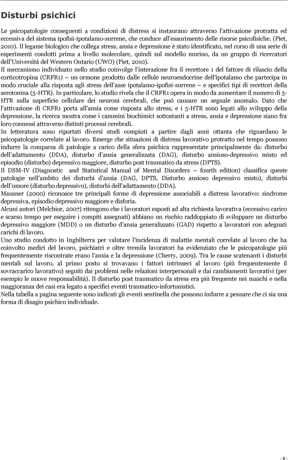 Il legame biologico che collega stress, ansia e depressione è stato identificato, nel corso di una serie di esperimenti condotti prima a livello molecolare, quindi sul modello murino, da un gruppo di