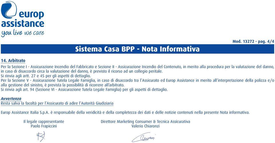 circa la valutazione del danno, è previsto il ricorso ad un collegio peritale. Si rinvia agli artt. 27 e 45 per gli aspetti di dettaglio.