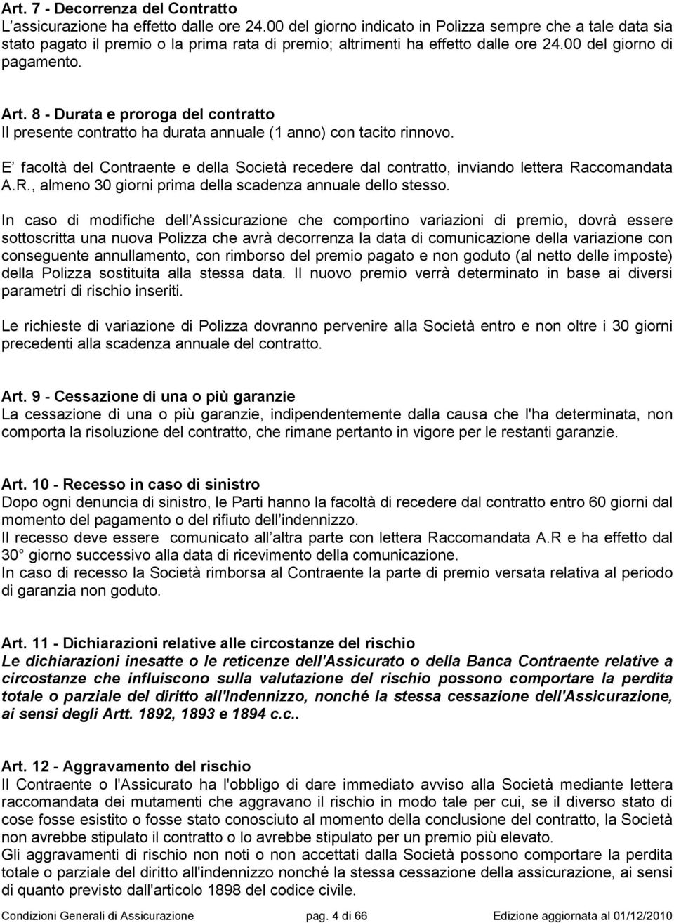 8 - Durata e proroga del contratto Il presente contratto ha durata annuale (1 anno) con tacito rinnovo.