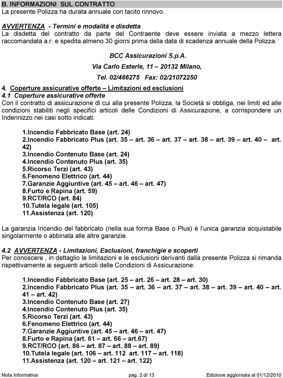 BCC Assicurazioni S.p.A. Via Carlo Esterle, 11 20132 Milano, Tel. 02/466275 Fax: 02/21072250 4. Coperture assicurative offerte Limitazioni ed esclusioni 4.