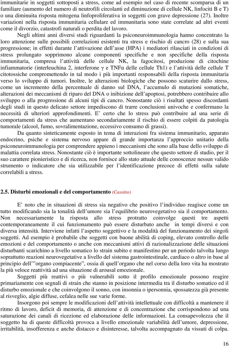 Inoltre variazioni nella risposta immunitaria cellulare ed immunitaria sono state correlate ad altri eventi come il divorzio, catastrofi naturali o perdita del lavoro.