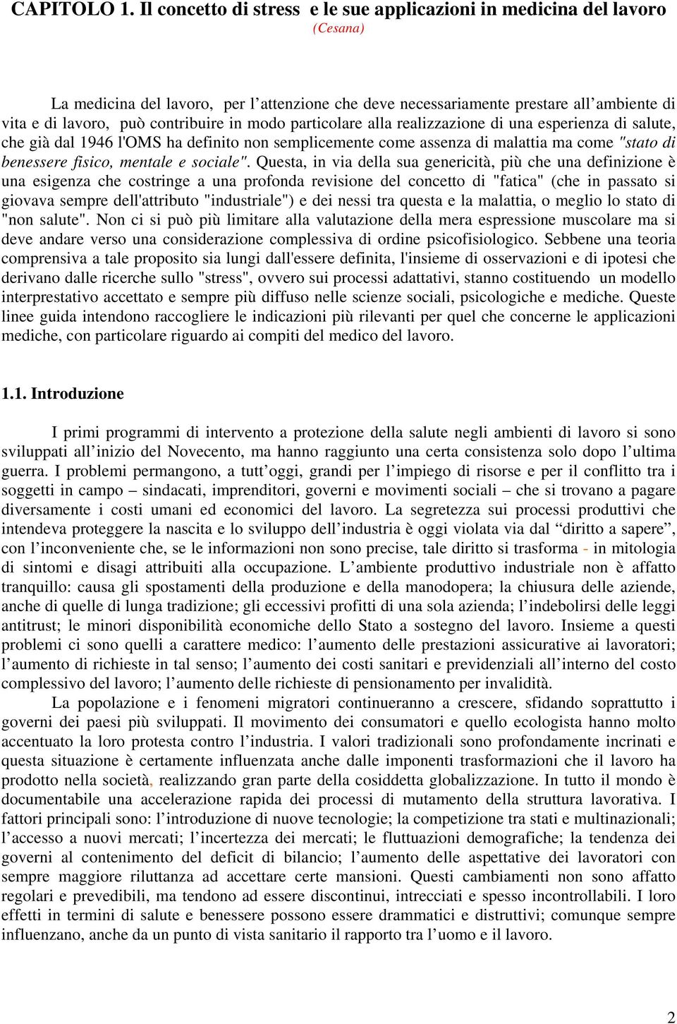 contribuire in modo particolare alla realizzazione di una esperienza di salute, che già dal 1946 l'oms ha definito non semplicemente come assenza di malattia ma come "stato di benessere fisico,