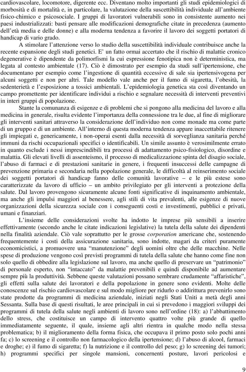 I gruppi di lavoratori vulnerabili sono in consistente aumento nei paesi industrializzati: basti pensare alle modificazioni demografiche citate in precedenza (aumento dell età media e delle donne) e