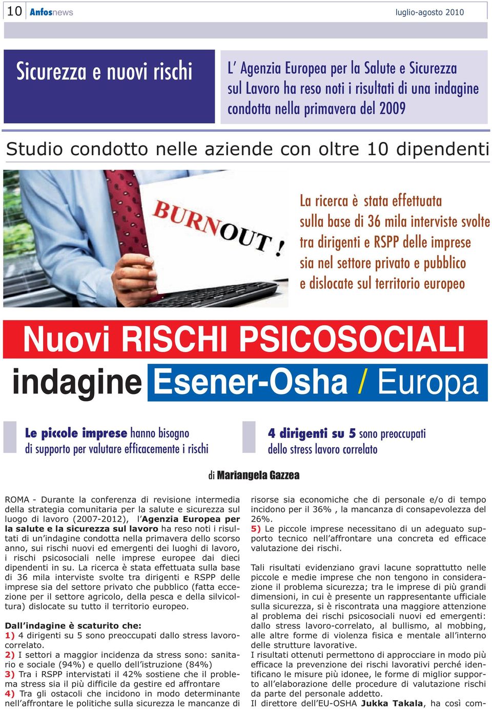 sul territorio europeo Nuovi RISCHI PSICOSOCIALI indagine Esener-Osha / Europa Le piccole imprese hanno bisogno di supporto per valutare efficacemente i rischi 4 dirigenti su 5 sono preoccupati dello