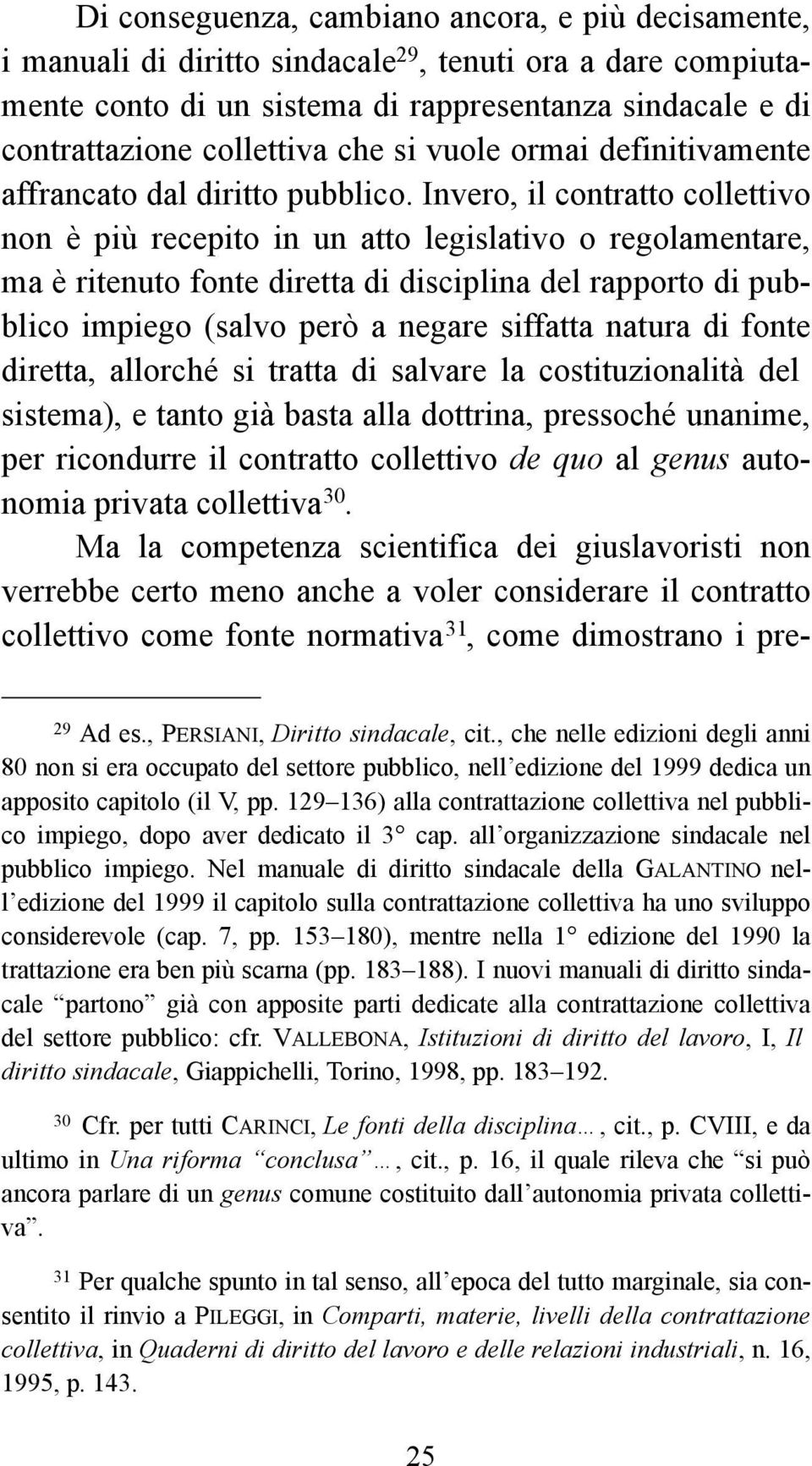 Invero, il contratto collettivo non è più recepito in un atto legislativo o regolamentare, ma è ritenuto fonte diretta di disciplina del rapporto di pubblico impiego (salvo però a negare siffatta