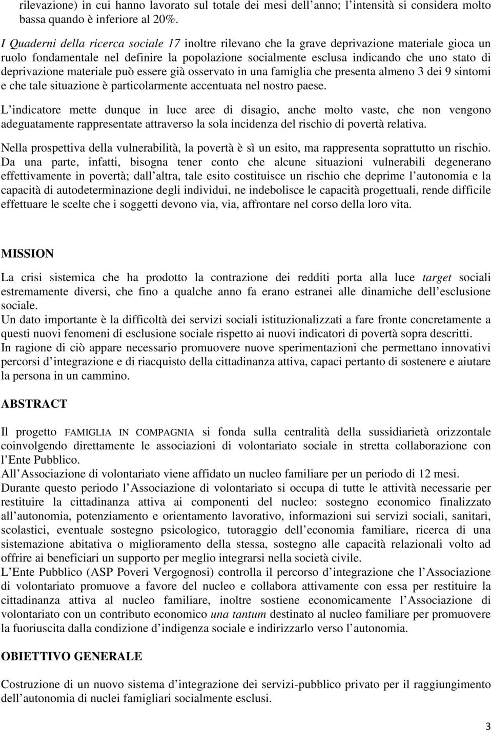 deprivazione materiale può essere già osservato in una famiglia che presenta almeno 3 dei 9 sintomi e che tale situazione è particolarmente accentuata nel nostro paese.