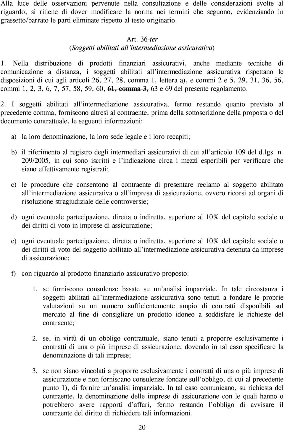 Nella distribuzione di prodotti finanziari assicurativi, anche mediante tecniche di comunicazione a distanza, i soggetti abilitati all intermediazione assicurativa rispettano le disposizioni di cui