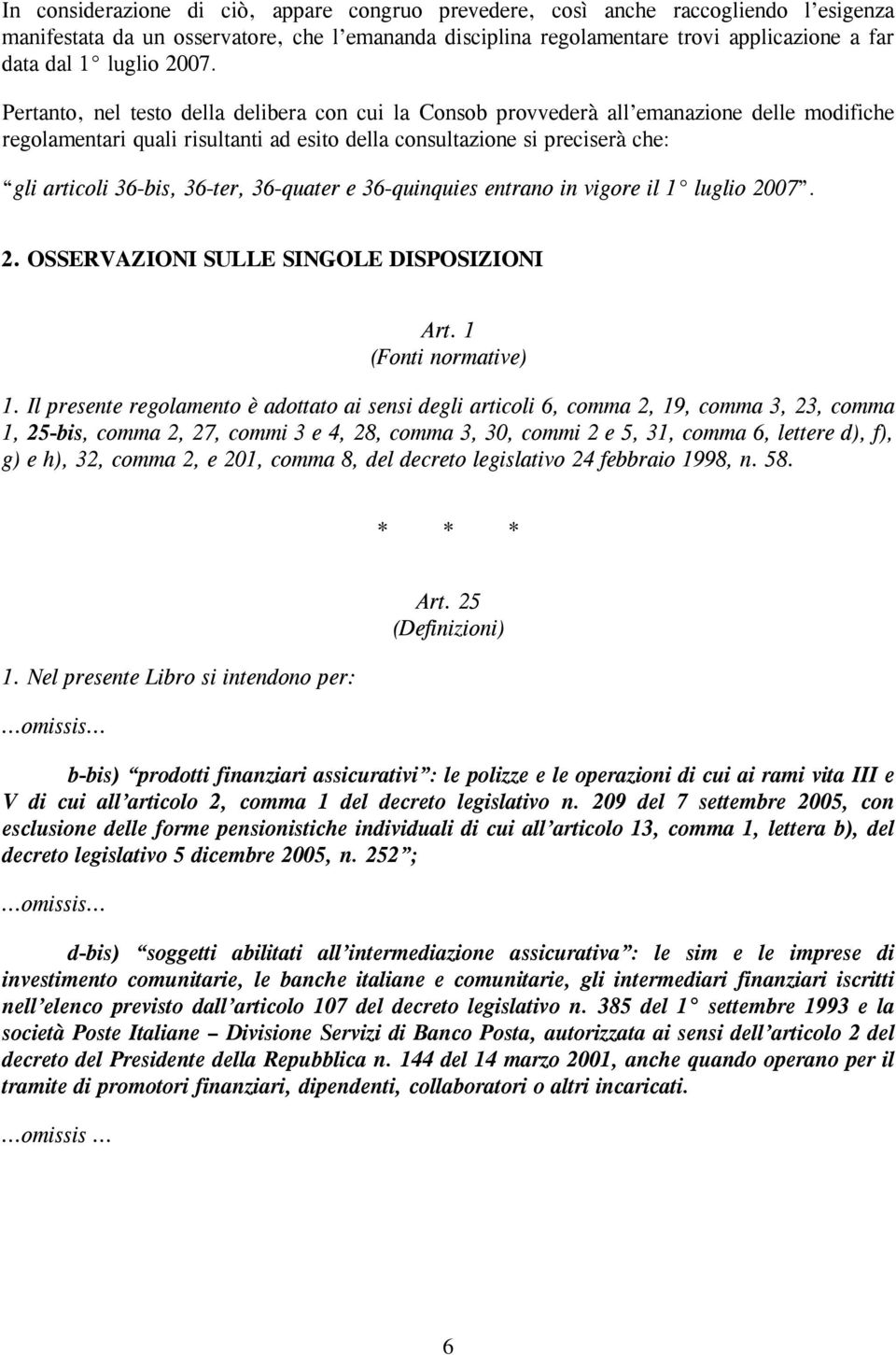 Pertanto, nel testo della delibera con cui la Consob provvederà all emanazione delle modifiche regolamentari quali risultanti ad esito della consultazione si preciserà che: gli articoli 36-bis,