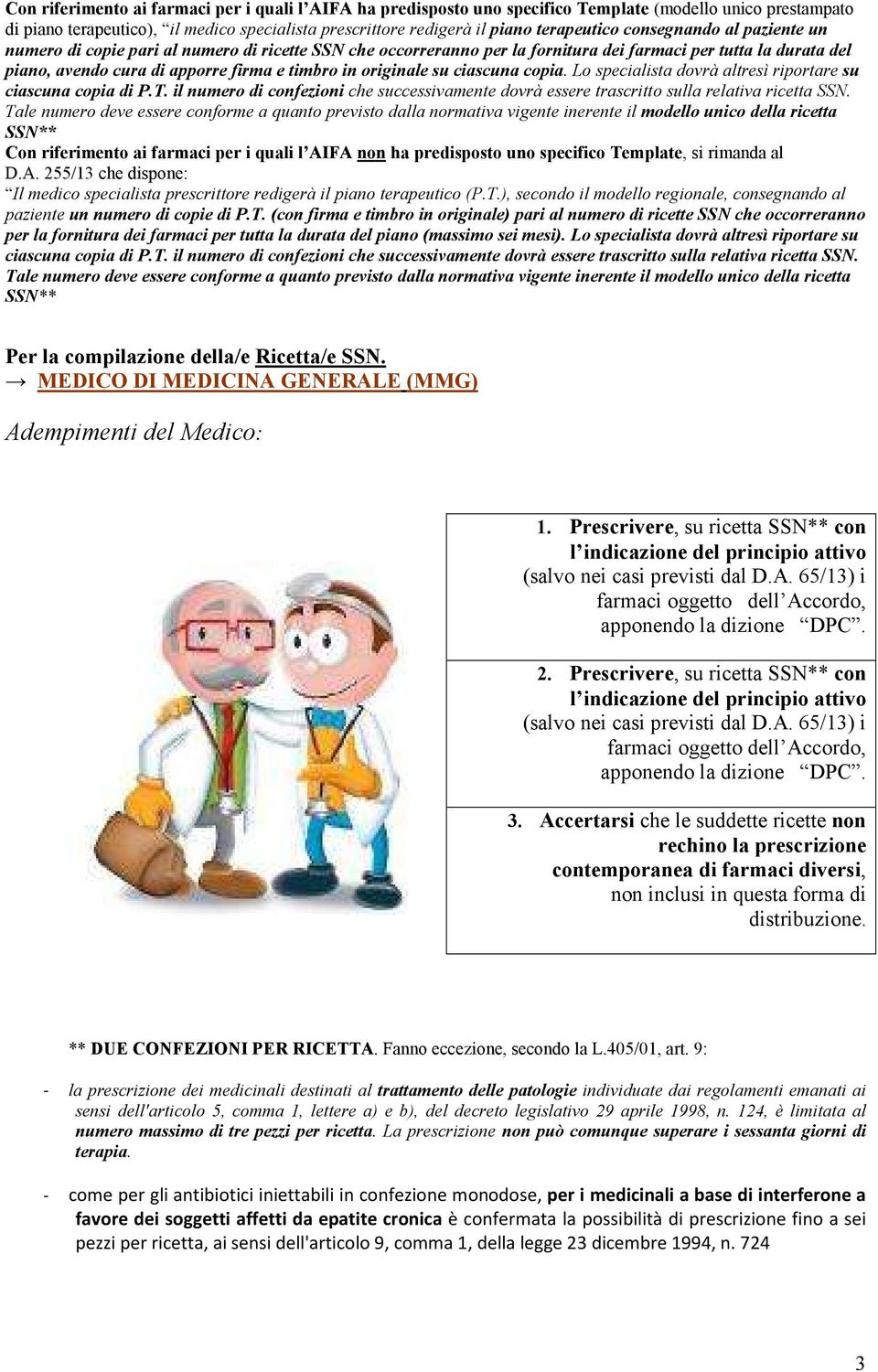 originale su ciascuna copia. Lo specialista dovrà altresì riportare su ciascuna copia di P.. il numero di confezioni che successivamente dovrà essere trascritto sulla relativa ricetta SSN.