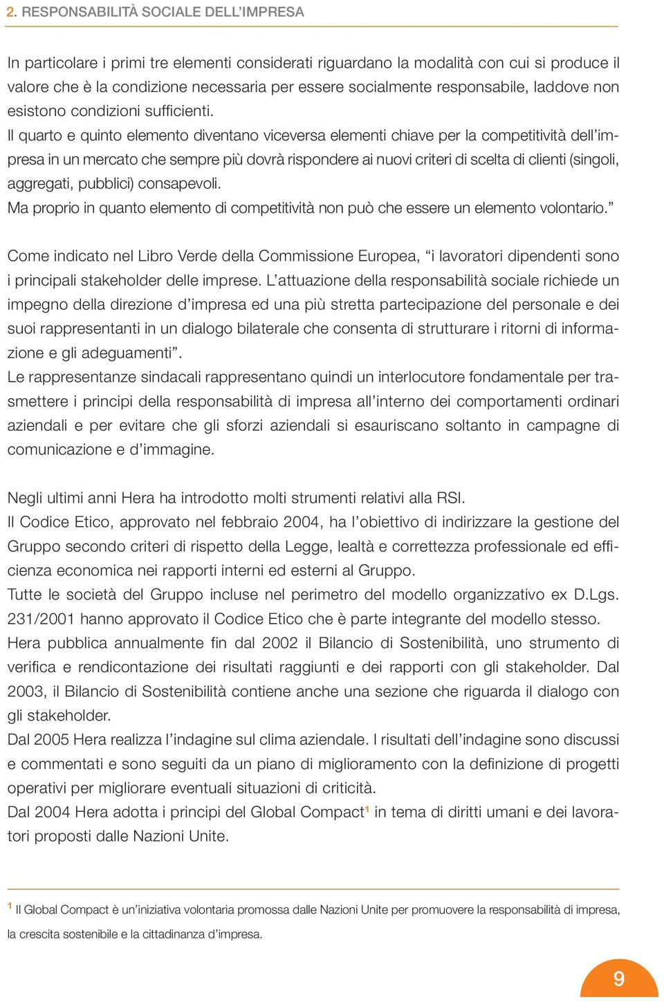 Il quarto e quinto elemento diventano viceversa elementi chiave per la competitività dell impresa in un mercato che sempre più dovrà rispondere ai nuovi criteri di scelta di clienti (singoli,