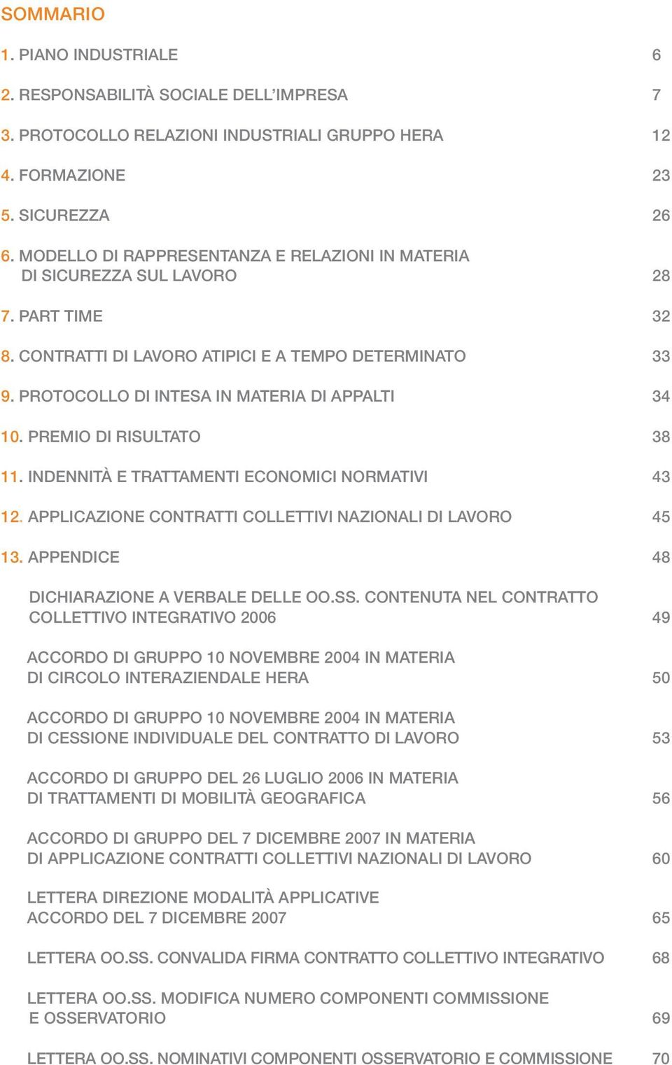 PREMIO DI RISULTATO 38 11. INDENNITà E TRATTAMENTI ECONOMICI NORMATIVI 43 12. APPLICAZIONE CONTRATTI COLLETTIVI NAZIONALI DI LAVORO 45 13. APPENDICE 48 DICHIARAZIONE A VERBALE DELLE OO.SS.