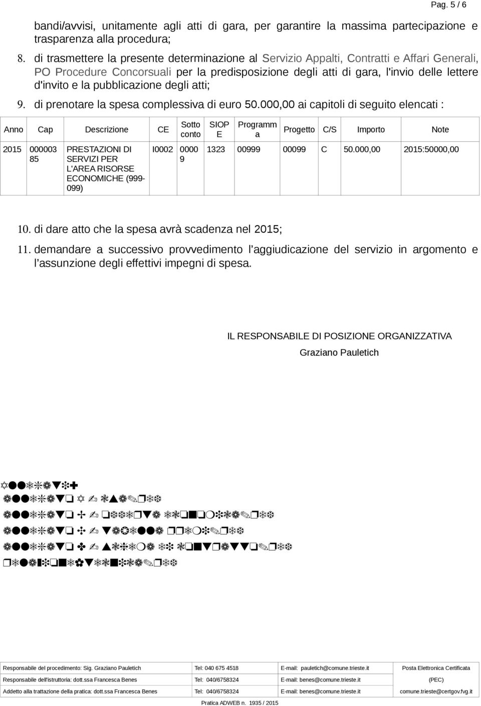 000,00 ai capitoli di seguito elencati : Anno Cap Descrizione CE 2015 000003 85 PRESTAZIONI DI SERVIZI PER L'AREA RISORSE ECONOMICHE (999-099) Sotto conto I0002 0000 9 SIOP E Programm a Progetto C/S