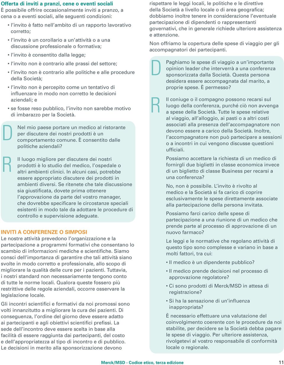 settore; l invito non è contrario alle politiche e alle procedure della Società; l invito non è percepito come un tentativo di influenzare in modo non corretto le decisioni aziendali; e se fosse reso