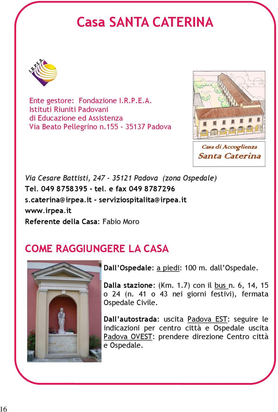 it - serviziospitalita@irpea.it www.irpea.it Referente della Casa: Fabio Moro Casa di Accoglienza Santa Caterina COME RAGGIUNGERE LA CASA Dall Ospedale: a piedi: 100 m.