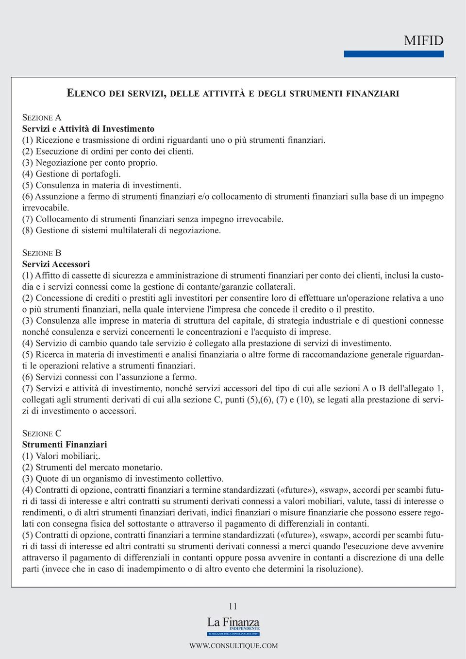 (6) Assunzione a fermo di strumenti finanziari e/o collocamento di strumenti finanziari sulla base di un impegno irrevocabile. (7) Collocamento di strumenti finanziari senza impegno irrevocabile.