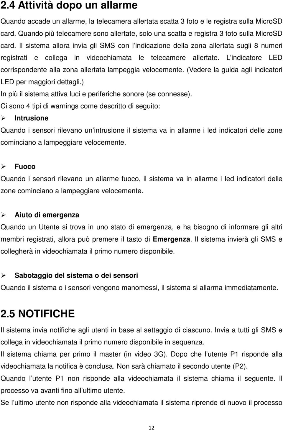 Il sistema allora invia gli SMS con l indicazione della zona allertata sugli 8 numeri registrati e collega in videochiamata le telecamere allertate.