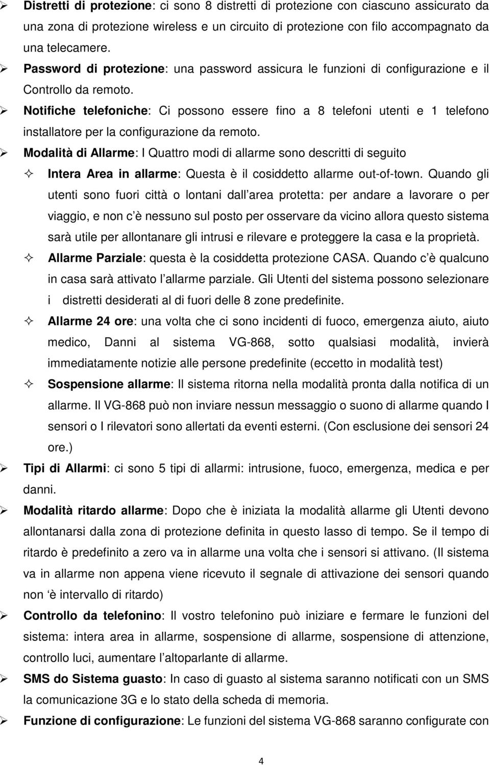 Notifiche telefoniche: Ci possono essere fino a 8 telefoni utenti e 1 telefono installatore per la configurazione da remoto.