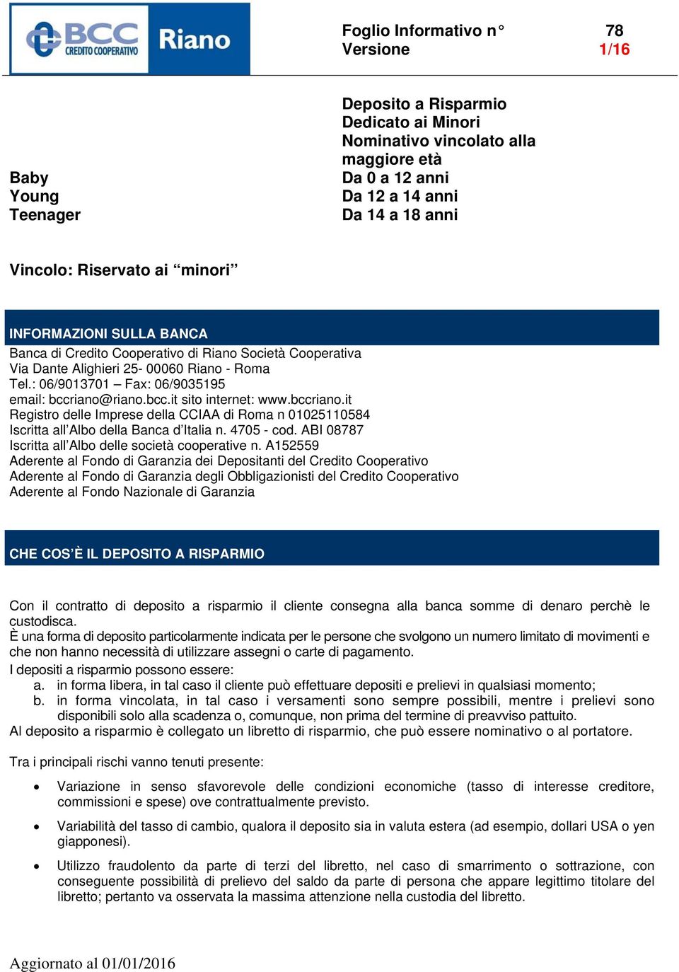 bcc.it sito internet: www.bccriano.it Registro delle Imprese della CCIAA di Roma n 01025110584 Iscritta all Albo della Banca d Italia n. 4705 - cod.