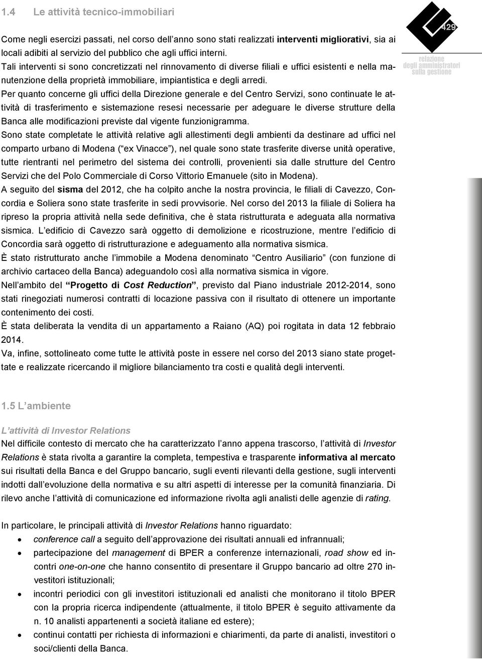 Per quanto concerne gli uffici della Direzione generale e del Centro Servizi, sono continuate le attività di trasferimento e sistemazione resesi necessarie per adeguare le diverse strutture della