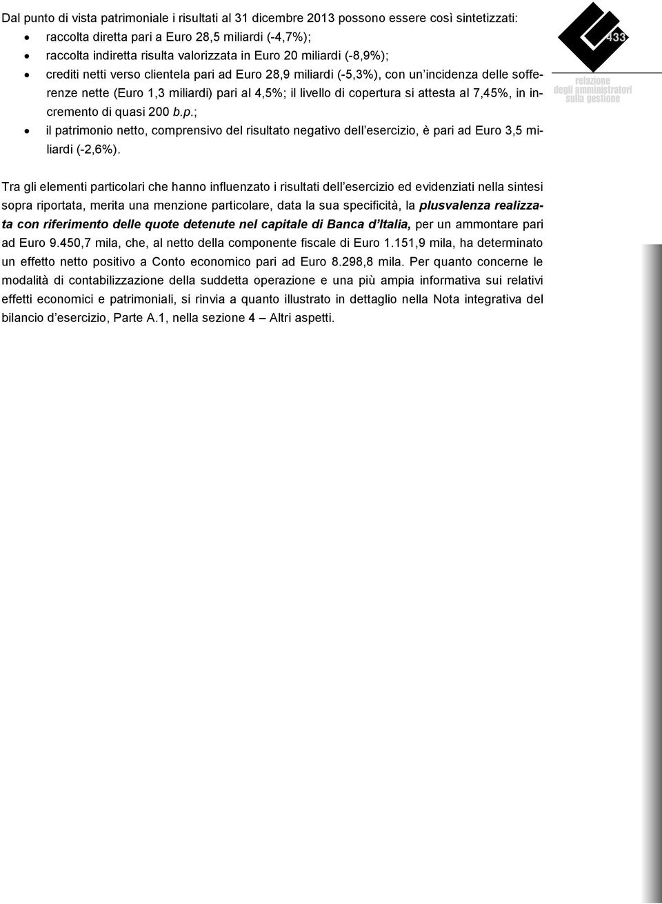 7,45%, in incremento di quasi 200 b.p.; il patrimonio netto, comprensivo del risultato negativo dell esercizio, è pari ad Euro 3,5 miliardi (-2,6%).