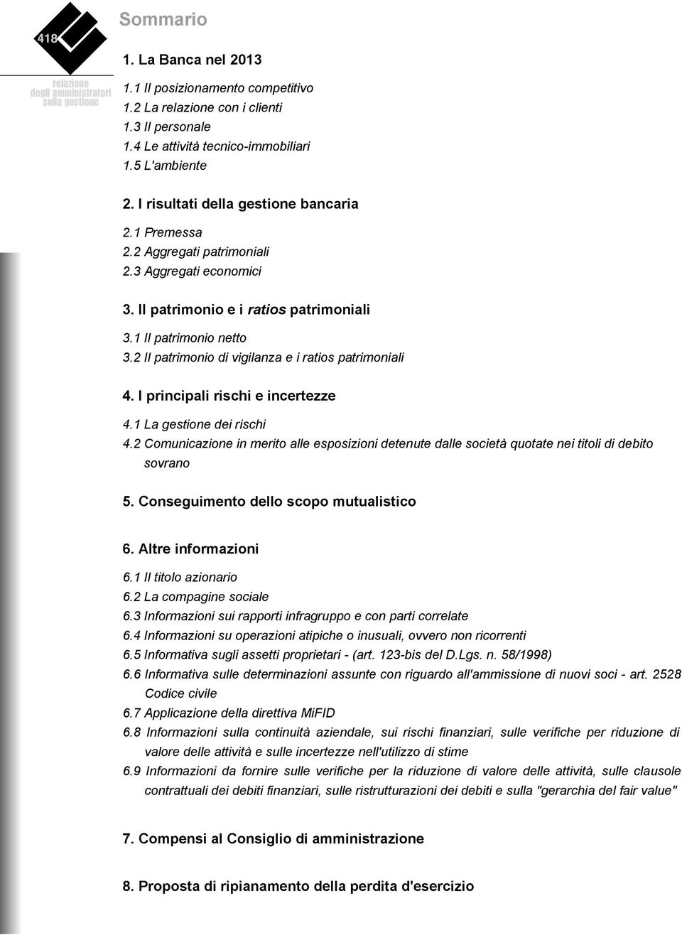 2 Il patrimonio di vigilanza e i ratios patrimoniali 4. I principali rischi e incertezze 4.1 La gestione dei rischi 4.