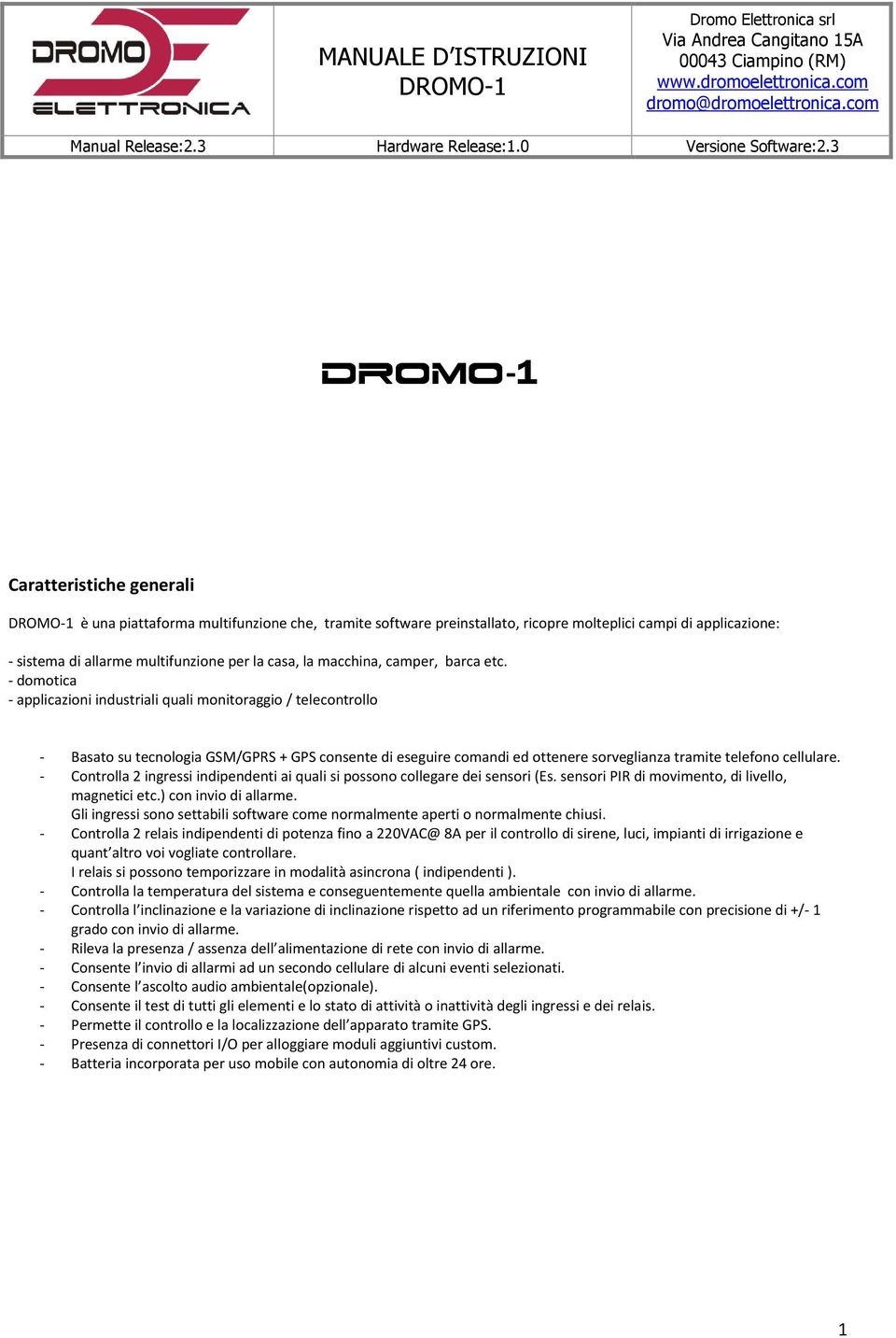 3 DROMO-1 Caratteristiche generali DROMO-1 è una piattaforma multifunzione che, tramite software preinstallato, ricopre molteplici campi di applicazione: - sistema di allarme multifunzione per la