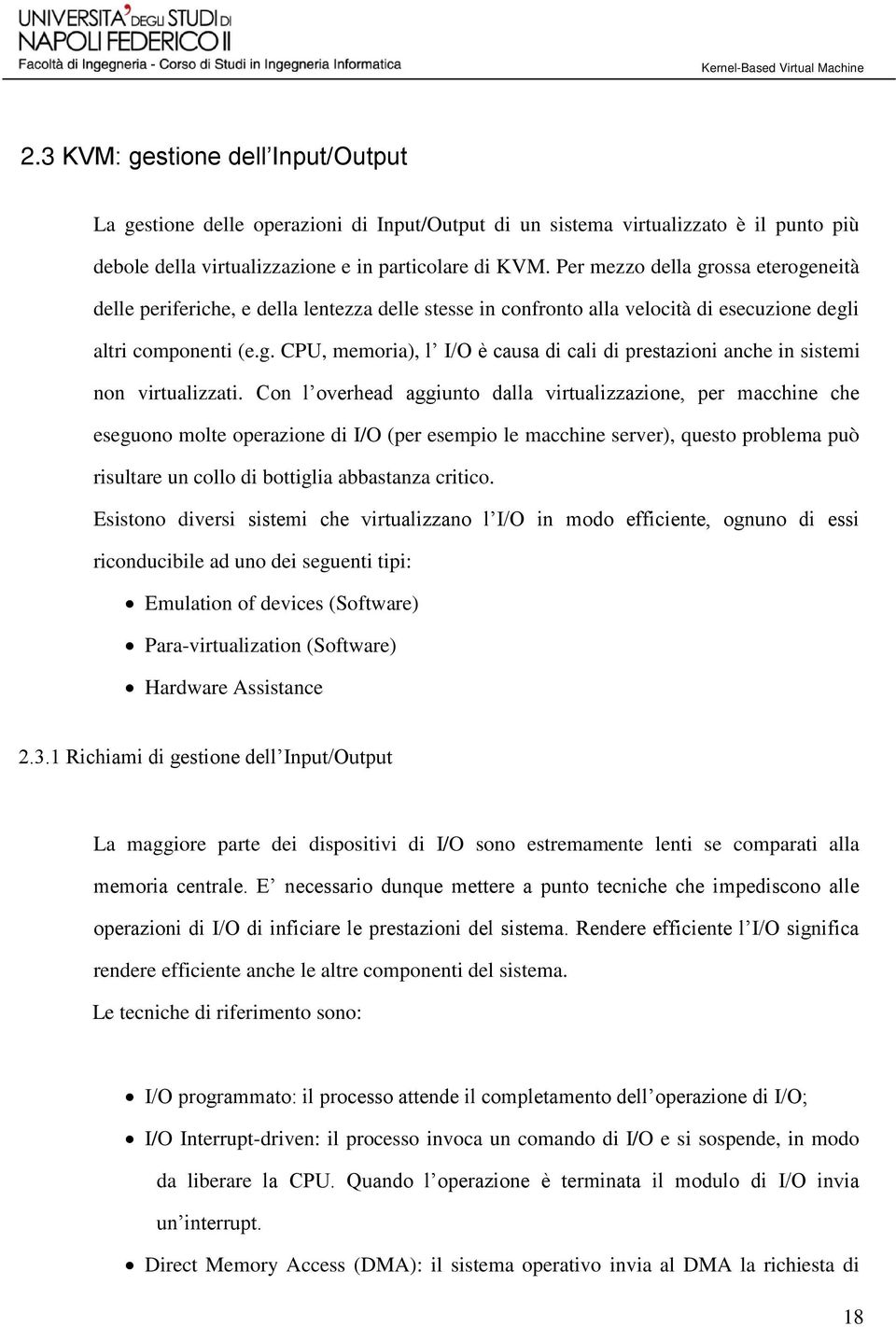 Con l overhead aggiunto dalla virtualizzazione, per macchine che eseguono molte operazione di I/O (per esempio le macchine server), questo problema può risultare un collo di bottiglia abbastanza