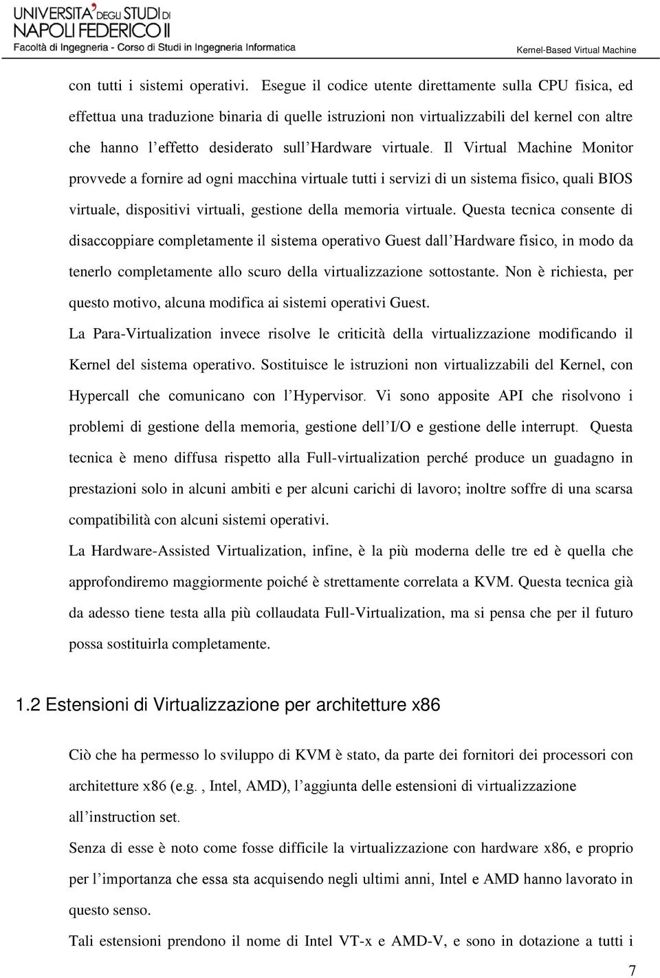 virtuale. Il Virtual Machine Monitor provvede a fornire ad ogni macchina virtuale tutti i servizi di un sistema fisico, quali BIOS virtuale, dispositivi virtuali, gestione della memoria virtuale.