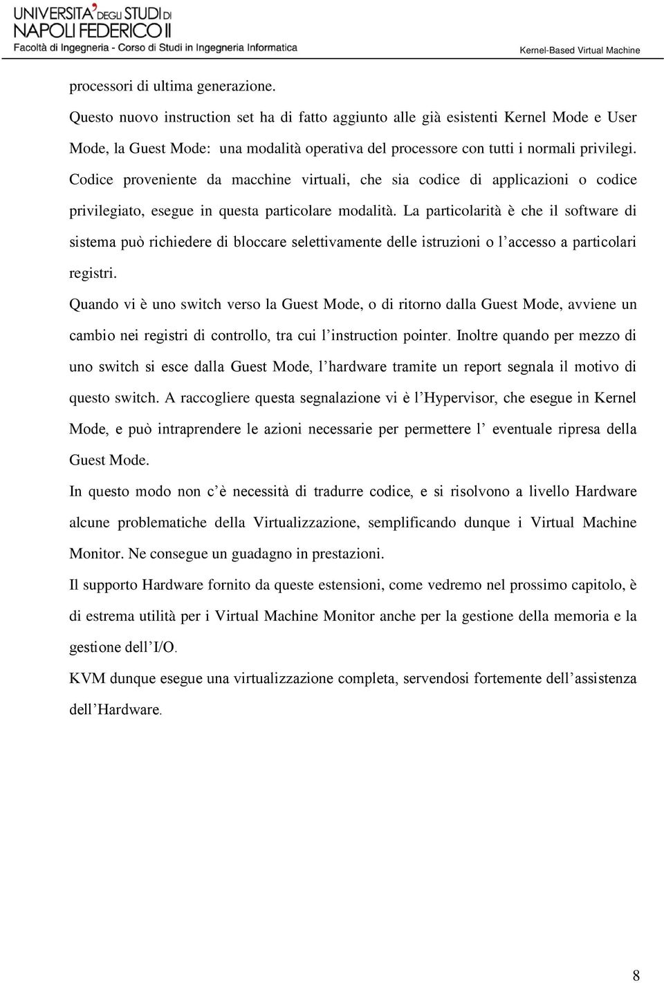 Codice proveniente da macchine virtuali, che sia codice di applicazioni o codice privilegiato, esegue in questa particolare modalità.