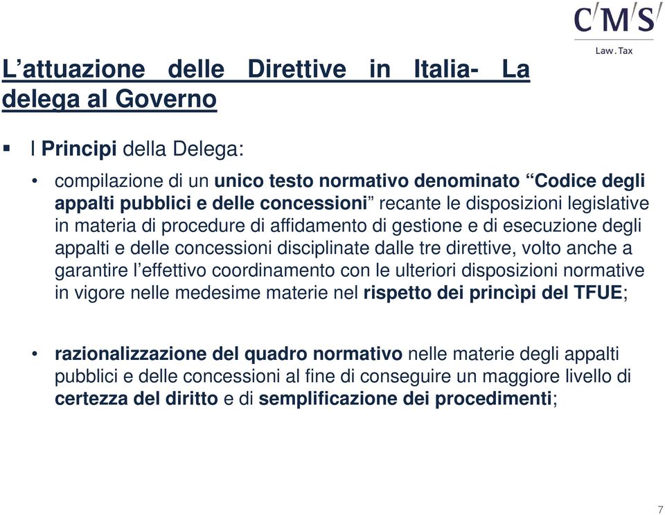 direttive, volto anche a garantire l effettivo coordinamento con le ulteriori disposizioni normative in vigore nelle medesime materie nel rispetto dei princìpi del TFUE;