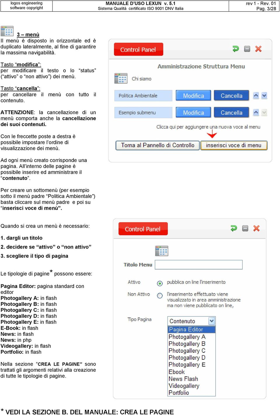 ATTENZIONE: la cancellazione di un menù comporta anche la cancellazione dei suoi contenuti. Con le freccette poste a destra è possibile impostare l ordine di visualizzazione dei menù.