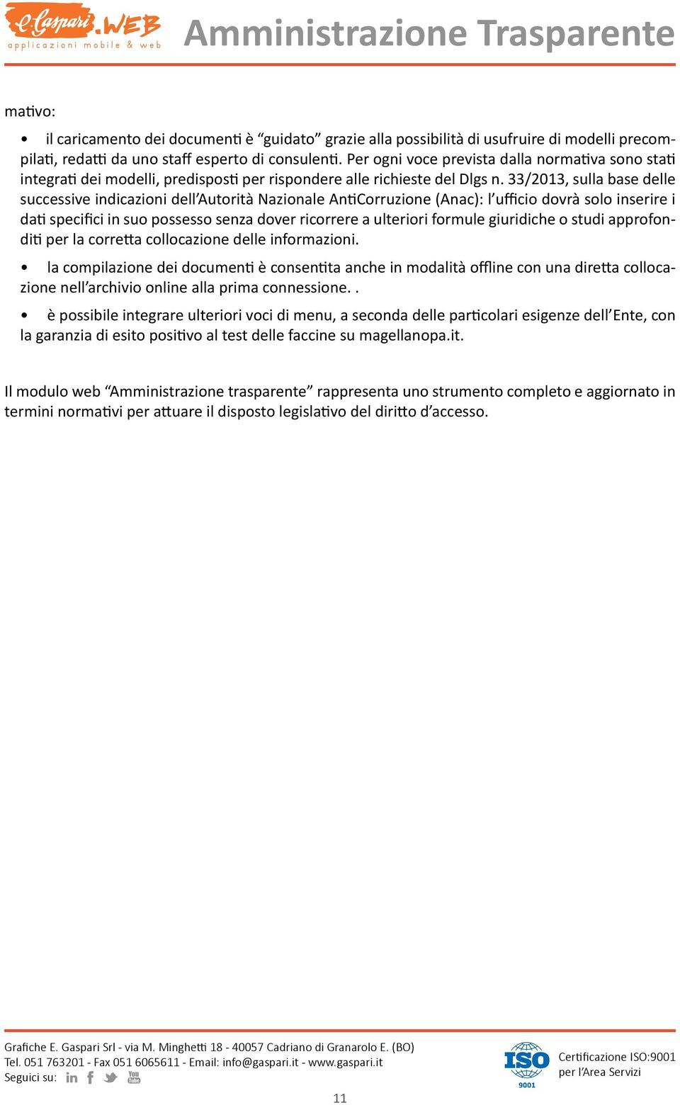 33/2013, sulla base delle successive indicazioni dell Autorità Nazionale AntiCorruzione (Anac): l ufficio dovrà solo inserire i dati specifici in suo possesso senza dover ricorrere a ulteriori