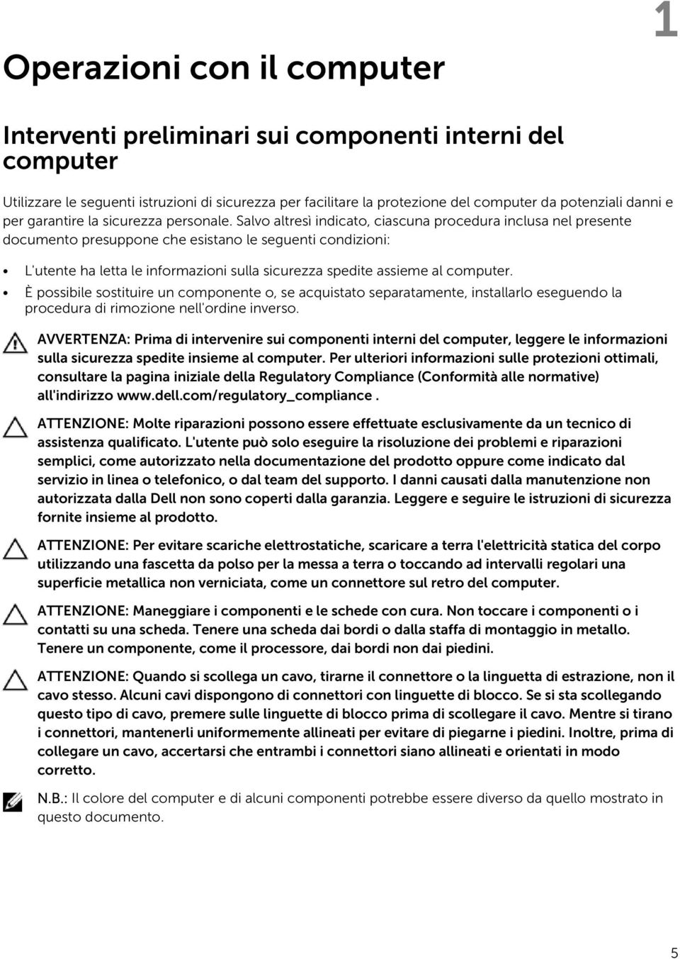 Salvo altresì indicato, ciascuna procedura inclusa nel presente documento presuppone che esistano le seguenti condizioni: L'utente ha letta le informazioni sulla sicurezza spedite assieme al computer.