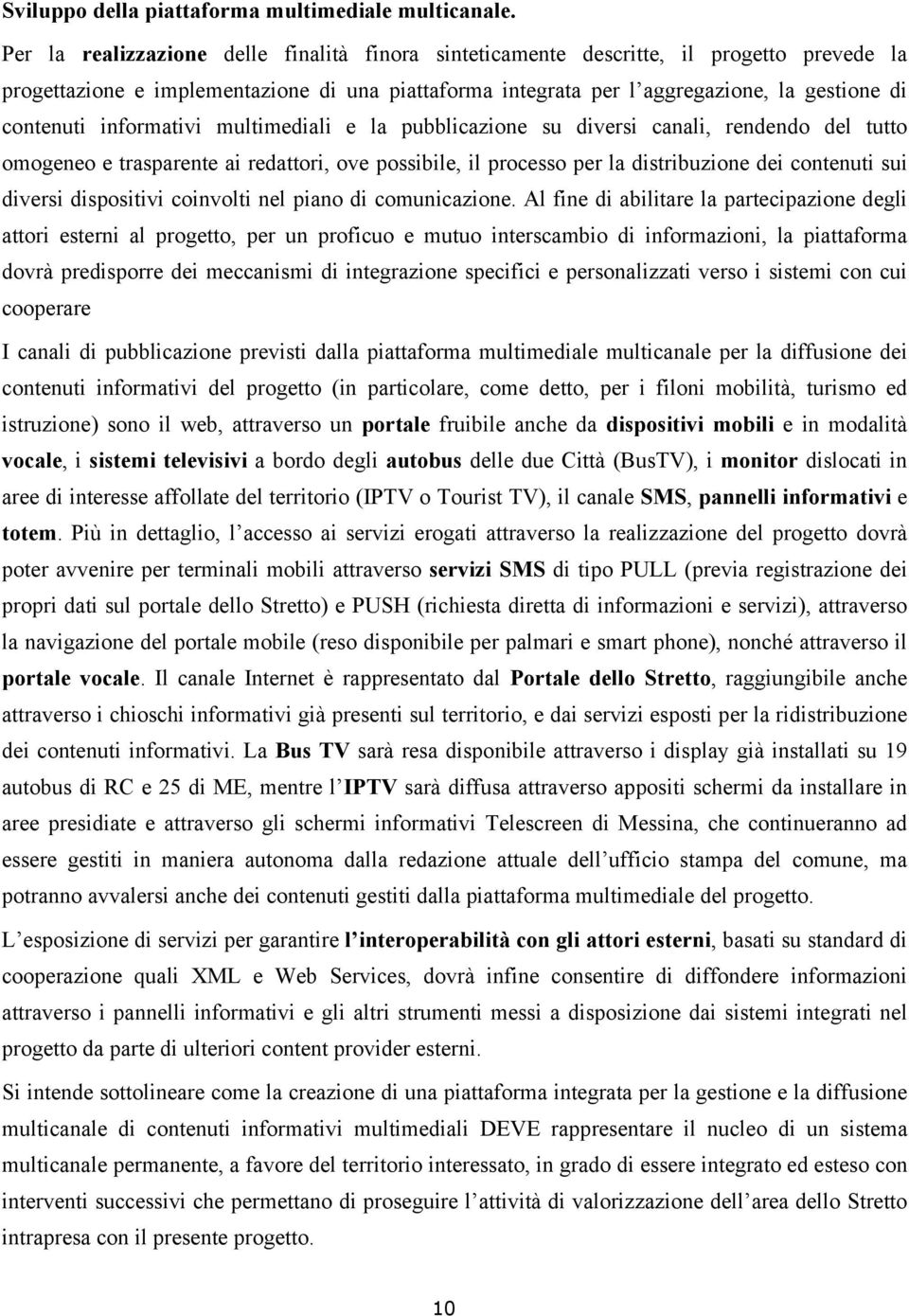 informativi multimediali e la pubblicazione su diversi canali, rendendo del tutto omogeneo e trasparente ai redattori, ove possibile, il processo per la distribuzione dei contenuti sui diversi