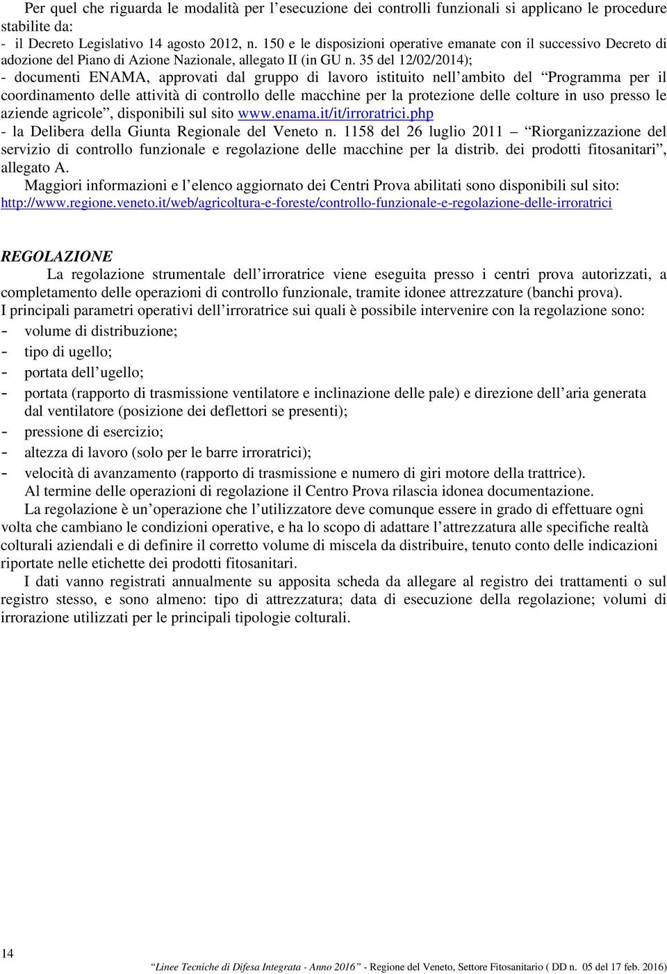 5 del 12/02/20); - documenti ENAMA, approvati dal gruppo di lavoro istituito nell ambito del Programma per il coordinamento delle attività di controllo delle macchine per la protezione delle colture