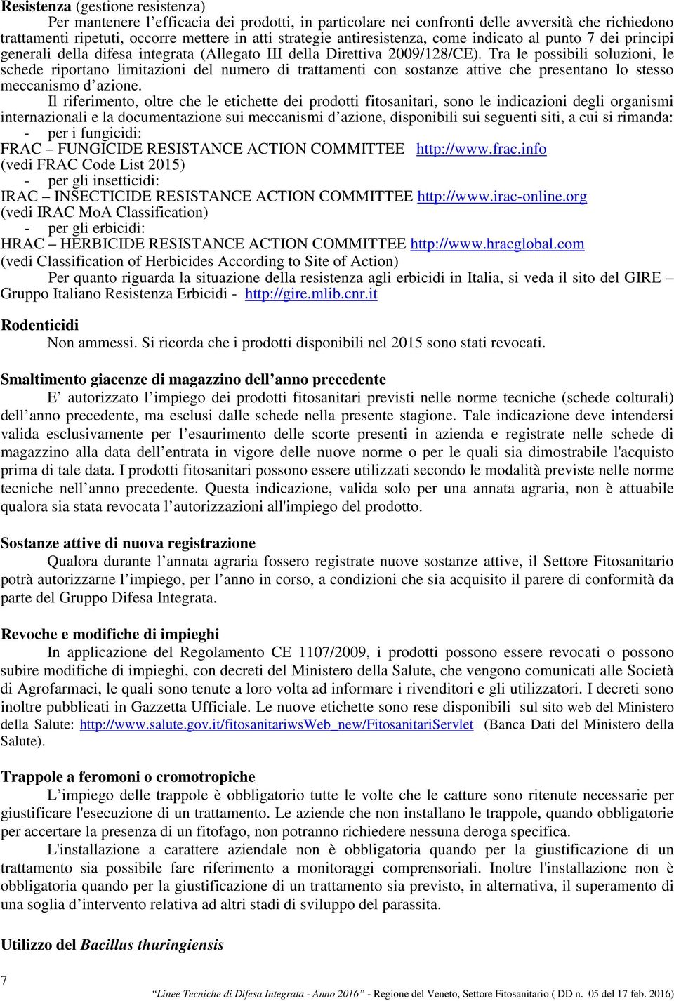 Tra le possibili soluzioni, le schede riportano limitazioni del numero di trattamenti con sostanze attive che presentano lo stesso meccanismo d azione.