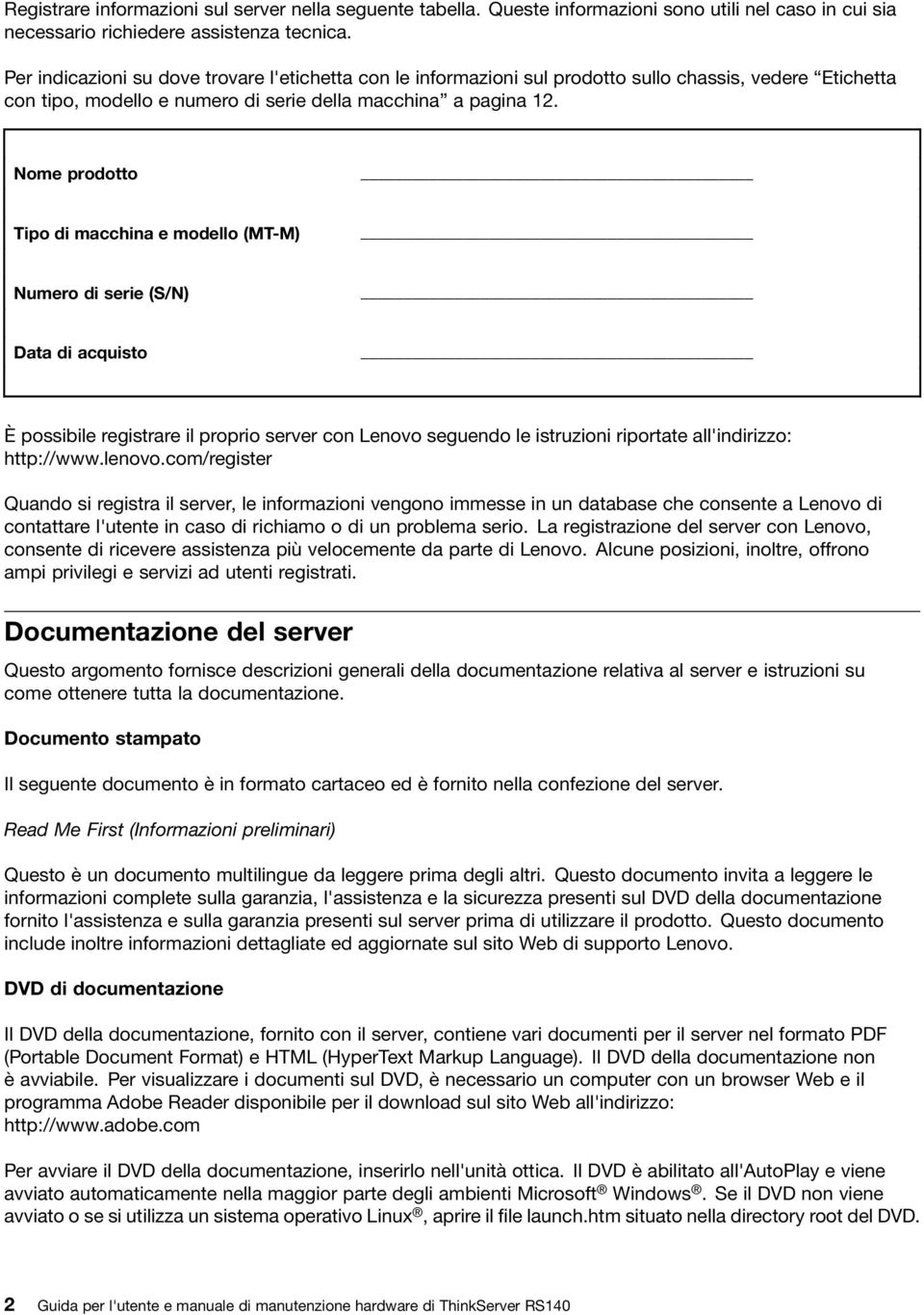 Nome prodotto Tipo di macchina e modello (MT-M) Numero di serie (S/N) Data di acquisto È possibile registrare il proprio server con Lenovo seguendo le istruzioni riportate all'indirizzo: http://www.