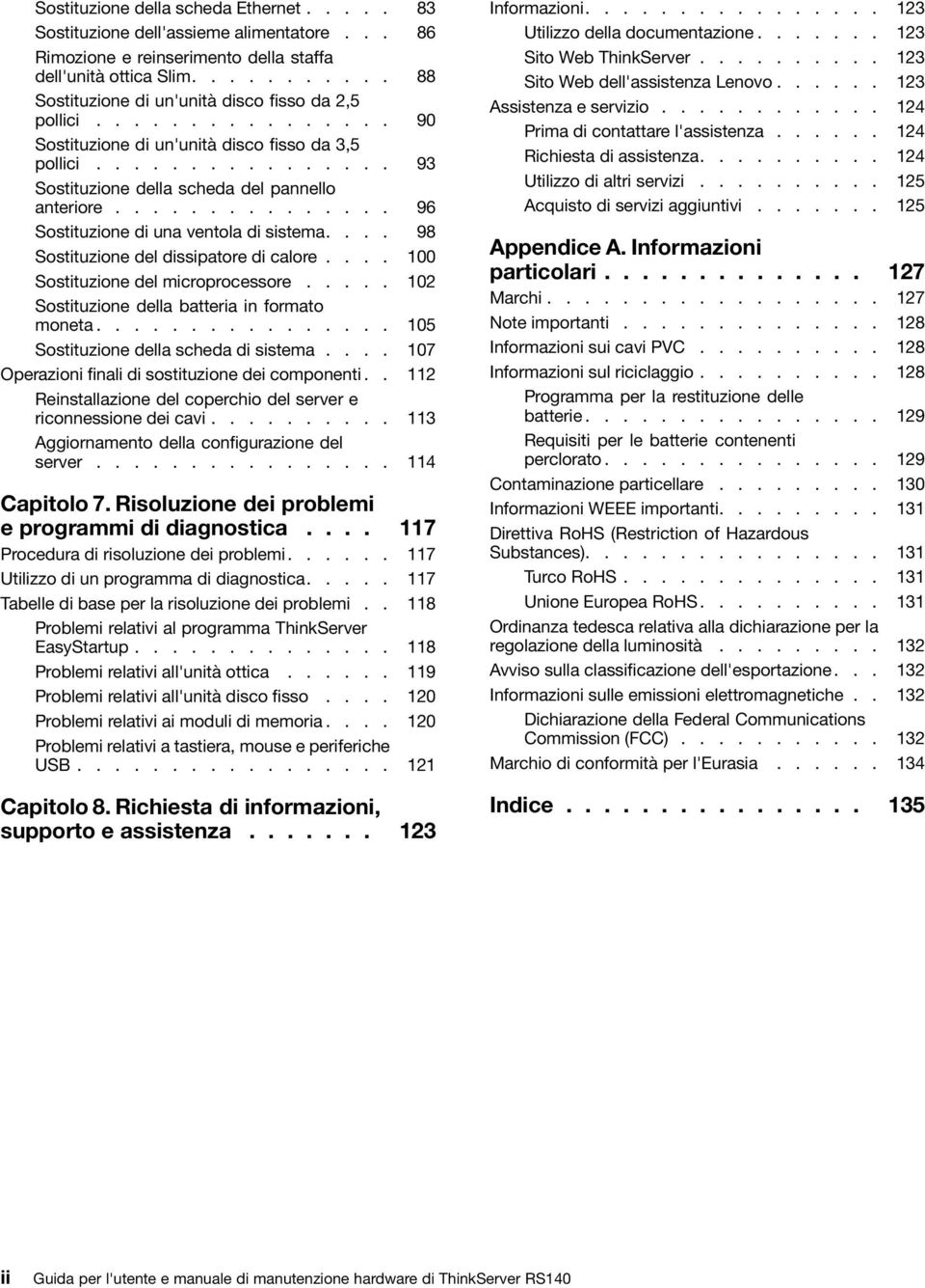 .............. 96 Sostituzione di una ventola di sistema.... 98 Sostituzione del dissipatore di calore.... 100 Sostituzione del microprocessore..... 102 Sostituzione della batteria in formato moneta.