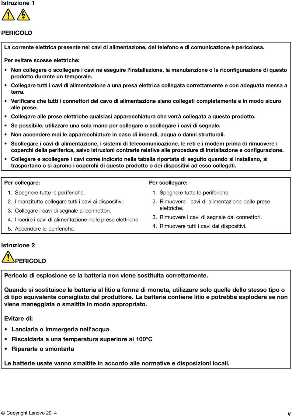 Collegare tutti i cavi di alimentazione a una presa elettrica collegata correttamente e con adeguata messa a terra.