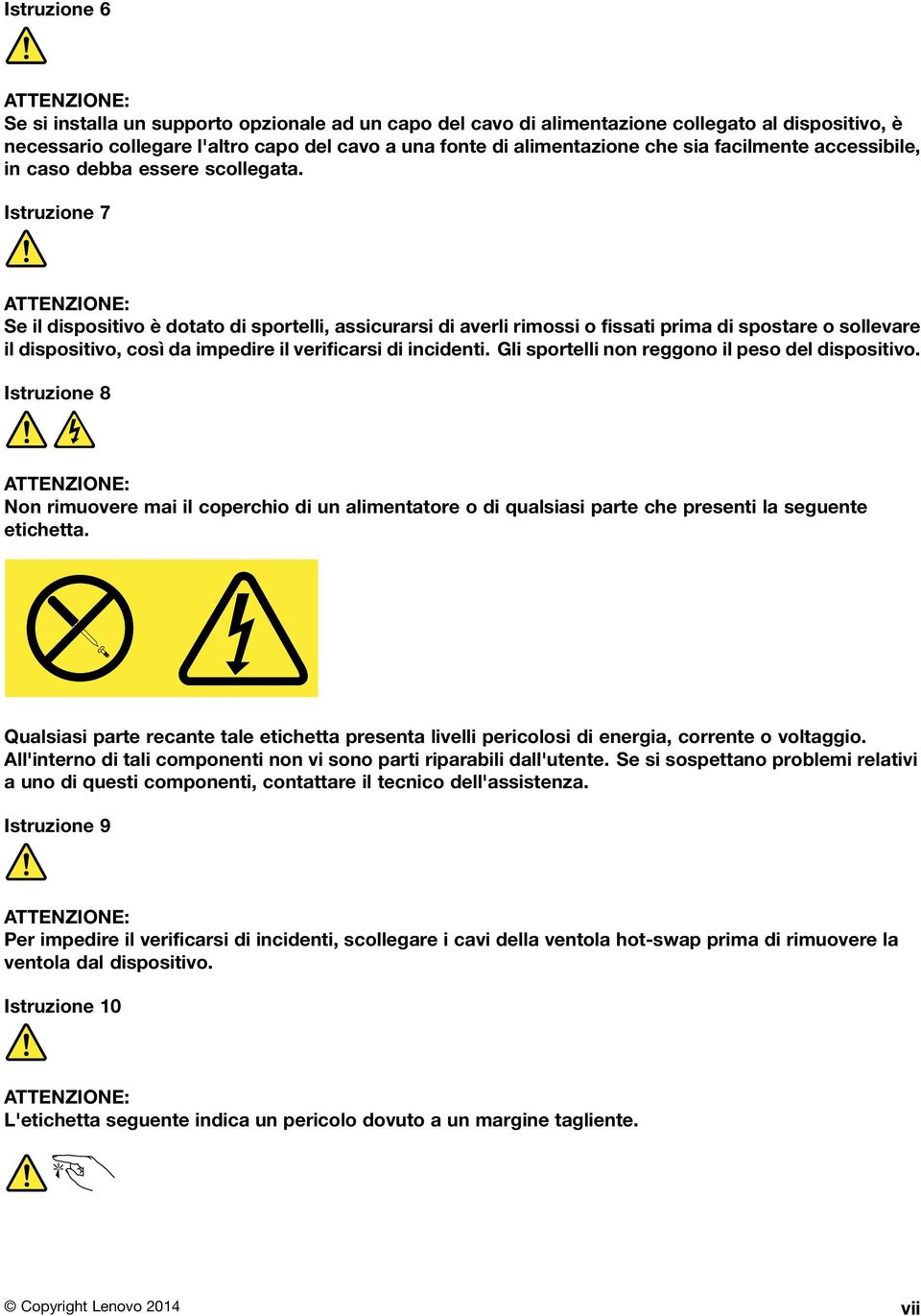 Istruzione 7 ATTENZIONE: Se il dispositivo è dotato di sportelli, assicurarsi di averli rimossi o fissati prima di spostare o sollevare il dispositivo, così da impedire il verificarsi di incidenti.