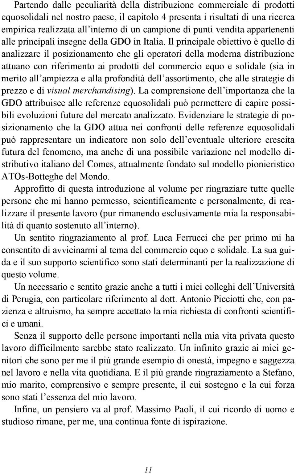 Il principale obiettivo è quello di analizzare il posizionamento che gli operatori della moderna distribuzione attuano con riferimento ai prodotti del commercio equo e solidale (sia in merito all