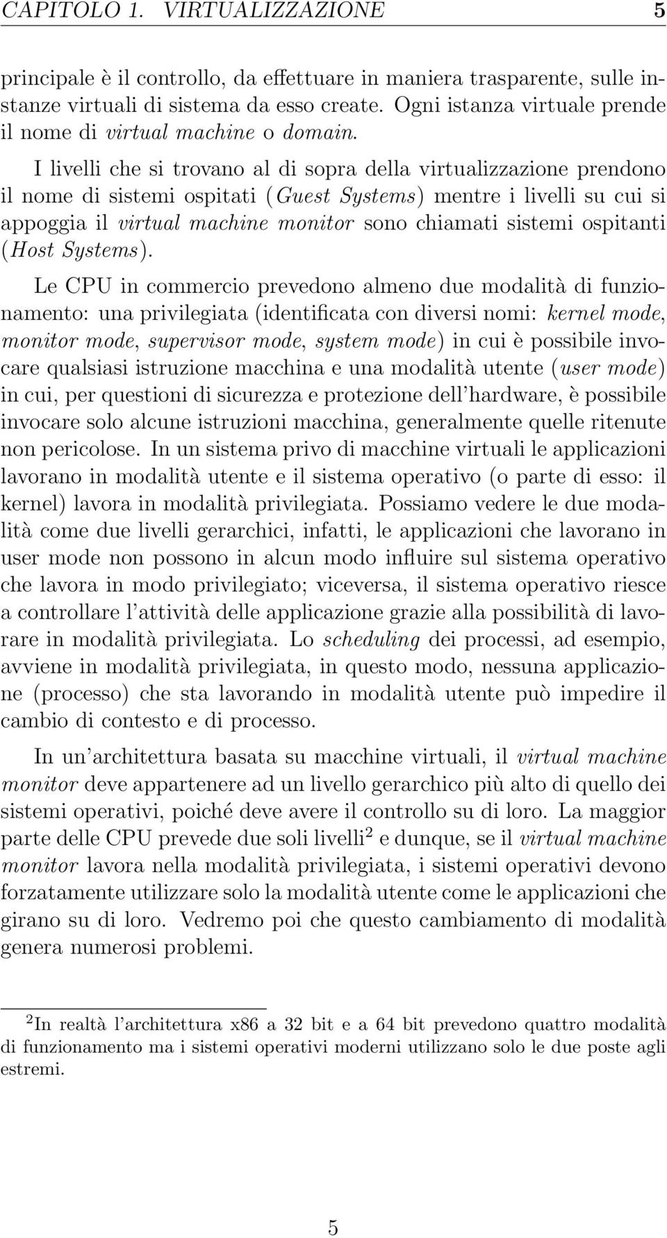 I livelli che si trovano al di sopra della virtualizzazione prendono il nome di sistemi ospitati (Guest Systems) mentre i livelli su cui si appoggia il virtual machine monitor sono chiamati sistemi