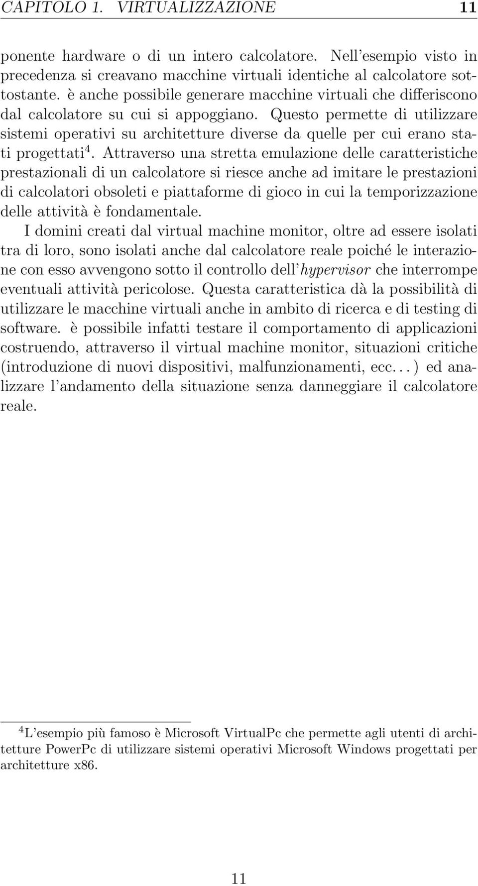 Questo permette di utilizzare sistemi operativi su architetture diverse da quelle per cui erano stati progettati 4.