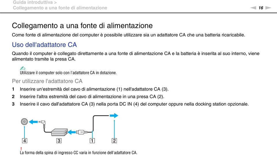 Uso dell'adattatore CA Quando il computer è collegato direttamente a una fonte di alimentazione CA e la batteria è inserita al suo interno, viene alimentato tramite la presa CA.