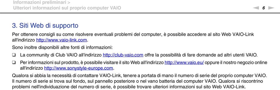 com offre la possibilità di fare domande ad altri utenti VAIO. Per informazioni sul prodotto, è possibile visitare il sito Web all'indirizzo http://www.vaio.