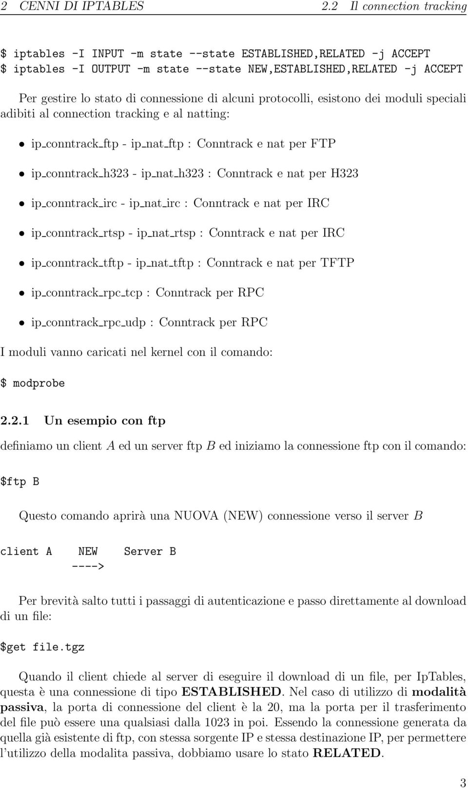 di alcuni protocolli, esistono dei moduli speciali adibiti al connection tracking e al natting: ip conntrack ftp - ip nat ftp : Conntrack e nat per FTP ip conntrack h323 - ip nat h323 : Conntrack e