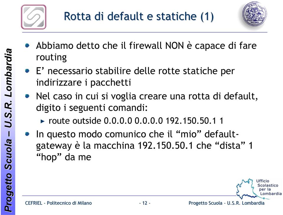 creare una rotta di default, digito i seguenti comandi: route outside 0.0.0.0 0.0.0.0 192.150.