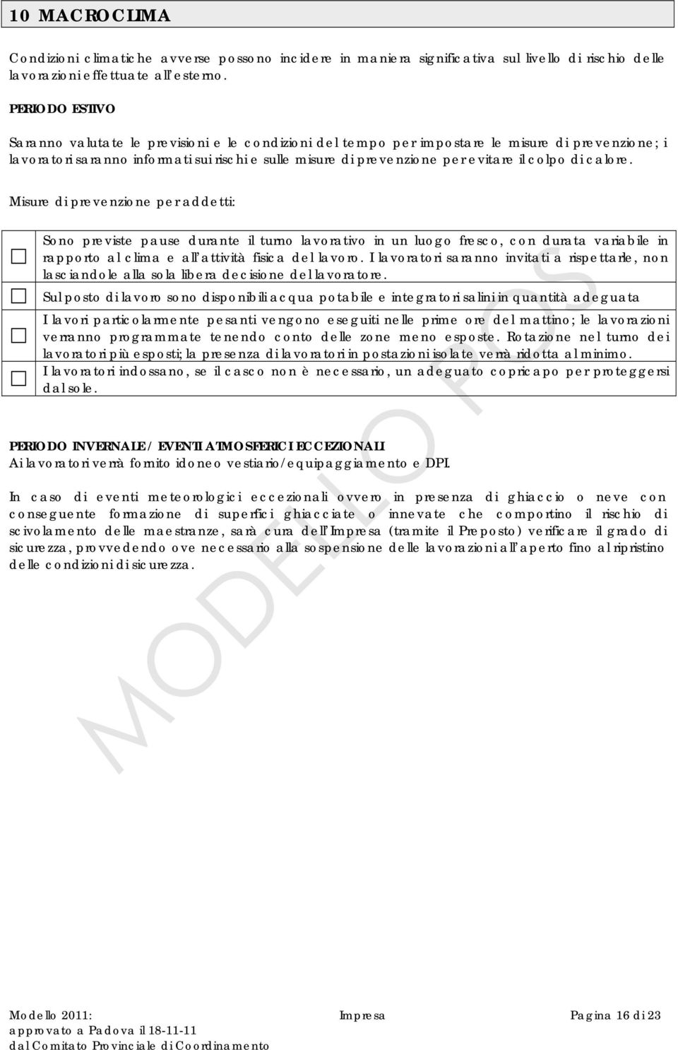 colpo di calore. Misure di prevenzione per addetti: Sono previste pause durante il turno lavorativo in un luogo fresco, con durata variabile in rapporto al clima e all attività fisica del lavoro.